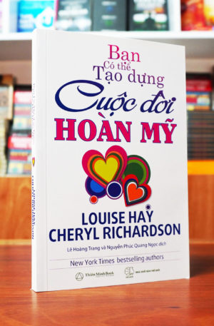 Bạn Có Thể Tạo Dựng Cuộc Đời Hoàn Mỹ - Louise Hay & Cheryl Richardson